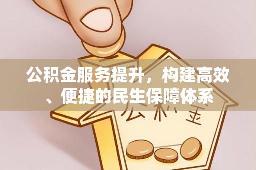 南城公积金服务提升，构建高效、便捷的民生保障体系