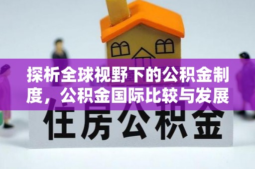 南城探析全球视野下的公积金制度，公积金国际比较与发展趋势