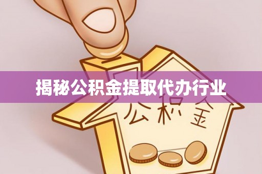 南城揭秘公积金提取代办行业