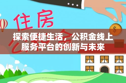 南城探索便捷生活，公积金线上服务平台的创新与未来
