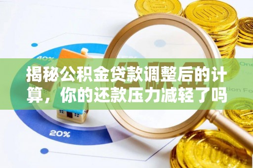 南城揭秘公积金贷款调整后的计算，你的还款压力减轻了吗？