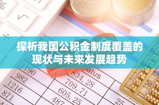 南城探析我国公积金制度覆盖的现状与未来发展趋势