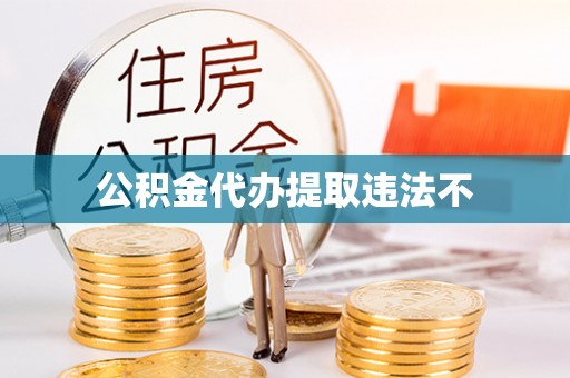 南城公积金代办提取违法不