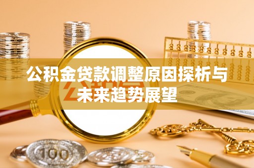 南城公积金贷款调整原因探析与未来趋势展望
