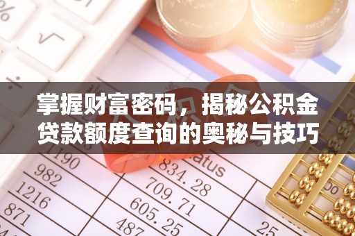 南城掌握财富密码，揭秘公积金贷款额度查询的奥秘与技巧