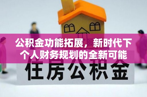 南城公积金功能拓展，新时代下个人财务规划的全新可能