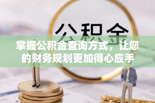 南城掌握公积金查询方式，让您的财务规划更加得心应手