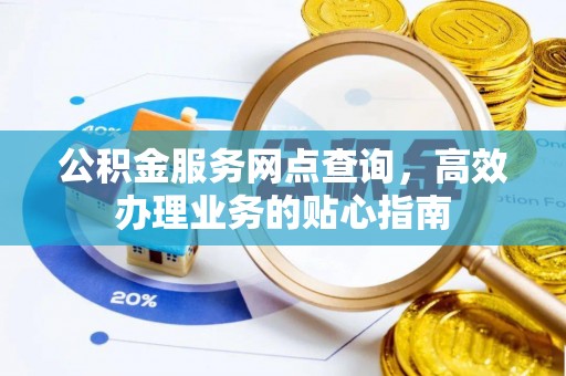 南城公积金服务网点查询，高效办理业务的贴心指南
