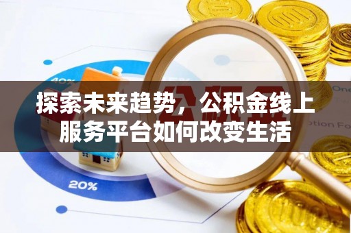 南城探索未来趋势，公积金线上服务平台如何改变生活