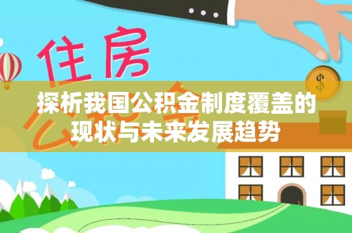 南城探析我国公积金制度覆盖的现状与未来发展趋势
