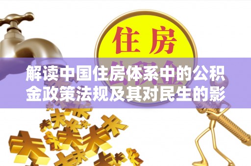 南城解读中国住房体系中的公积金政策法规及其对民生的影响
