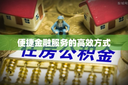 南城便捷金融服务的高效方式