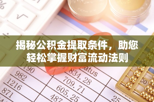 南城揭秘公积金提取条件，助您轻松掌握财富流动法则