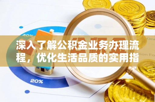 南城深入了解公积金业务办理流程，优化生活品质的实用指南