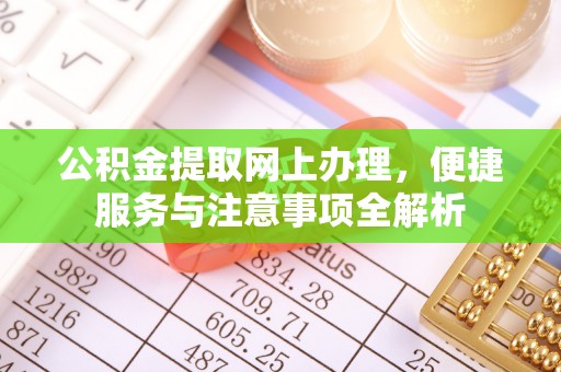 南城公积金提取网上办理，便捷服务与注意事项全解析