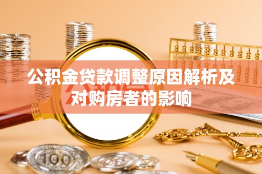 南城公积金贷款调整原因解析及对购房者的影响