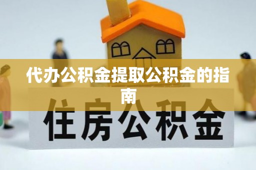 南城代办公积金提取公积金的指南