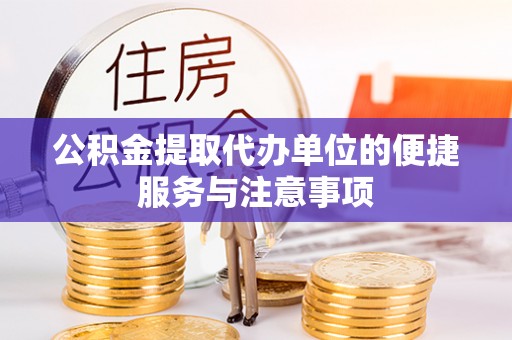 南城公积金提取代办单位的便捷服务与注意事项