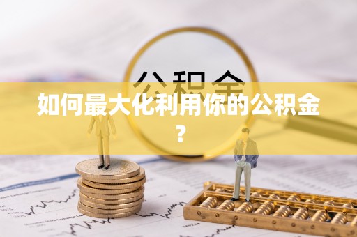南城如何最大化利用你的公积金？