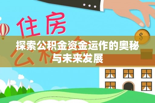 南城探索公积金资金运作的奥秘与未来发展
