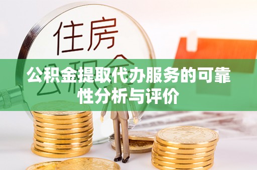 南城公积金提取代办服务的可靠性分析与评价