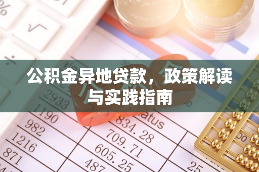南城公积金异地贷款，政策解读与实践指南