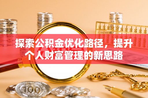 南城探索公积金优化路径，提升个人财富管理的新思路