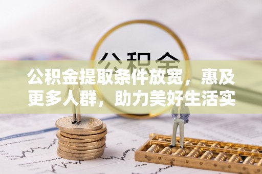 南城公积金提取条件放宽，惠及更多人群，助力美好生活实现