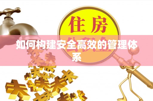 南城如何构建安全高效的管理体系