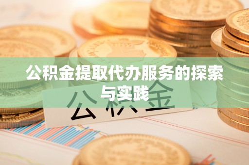 南城公积金提取代办服务的探索与实践