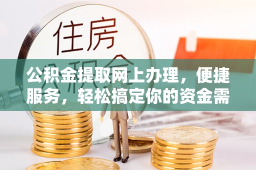 南城公积金提取网上办理，便捷服务，轻松搞定你的资金需求