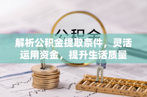南城解析公积金提取条件，灵活运用资金，提升生活质量