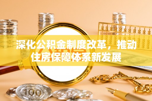 南城深化公积金制度改革，推动住房保障体系新发展