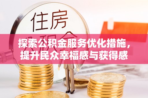 南城探索公积金服务优化措施，提升民众幸福感与获得感