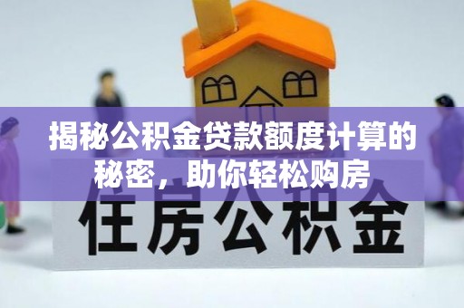南城揭秘公积金贷款额度计算的秘密，助你轻松购房