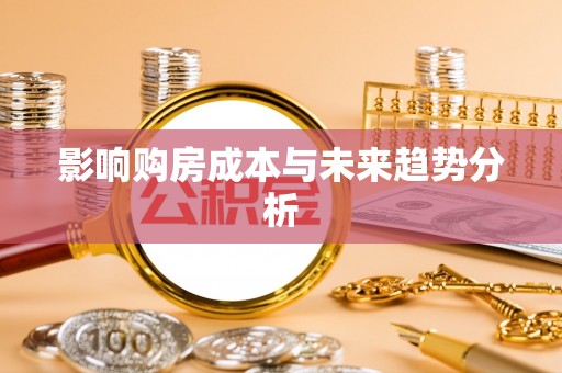 南城影响购房成本与未来趋势分析