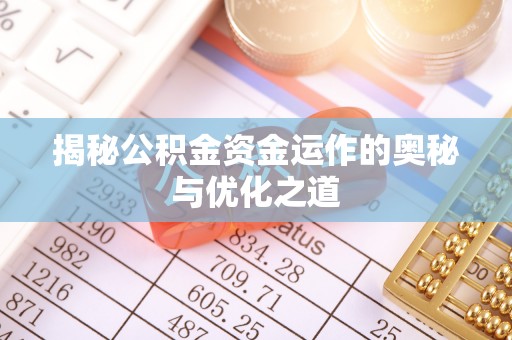 南城揭秘公积金资金运作的奥秘与优化之道