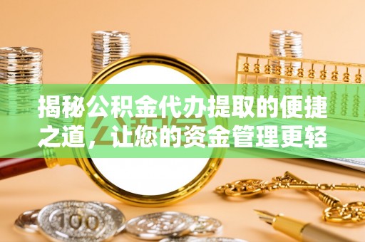 南城揭秘公积金代办提取的便捷之道，让您的资金管理更轻松