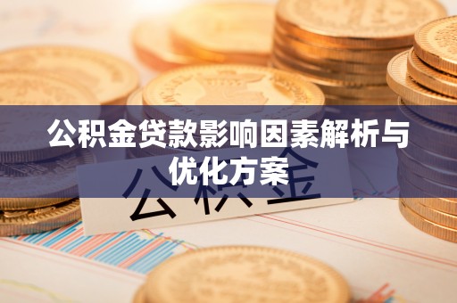 南城公积金贷款影响因素解析与优化方案