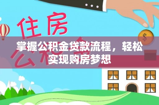 南城掌握公积金贷款流程，轻松实现购房梦想