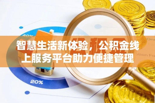 南城智慧生活新体验，公积金线上服务平台助力便捷管理