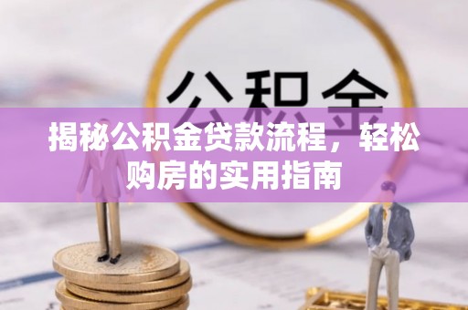 南城揭秘公积金贷款流程，轻松购房的实用指南
