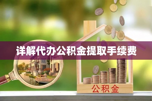 南城详解代办公积金提取手续费