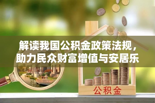 南城解读我国公积金政策法规，助力民众财富增值与安居乐业