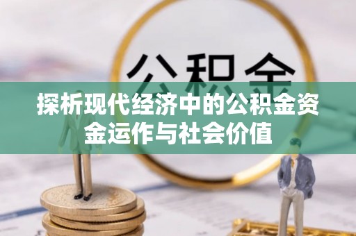 南城探析现代经济中的公积金资金运作与社会价值