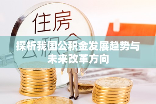 南城探析我国公积金发展趋势与未来改革方向