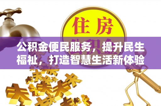 南城公积金便民服务，提升民生福祉，打造智慧生活新体验