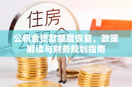 南城公积金贷款额度恢复，政策解读与财务规划指南