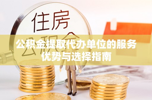 南城公积金提取代办单位的服务优势与选择指南