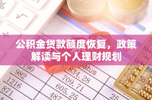 南城公积金贷款额度恢复，政策解读与个人理财规划